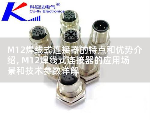 M12焊线式连接器的特点和优势介绍, M12焊线式连接器的应用场景和技术参数详解