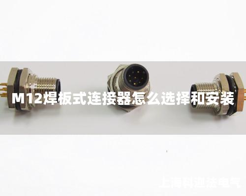 M12焊板式连接器怎么选择和安装