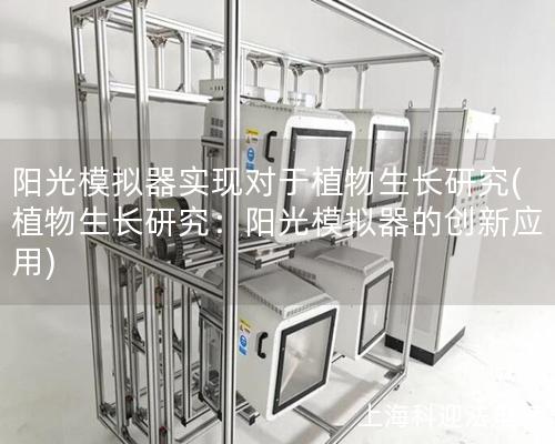 阳光模拟器实现对于植物生长研究(植物生长研究：阳光模拟器的创新应用)