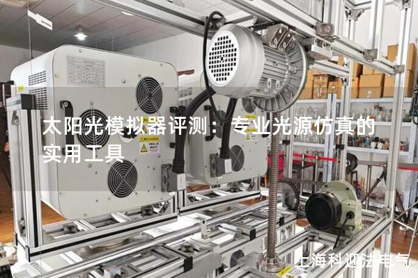 太阳光模拟器评测：专业光源仿真的实用工具