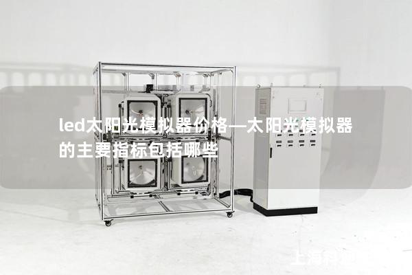 led太阳光模拟器价格—太阳光模拟器的主要指标包括哪些