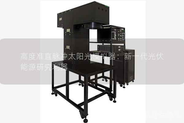 高度准直脉冲太阳光模拟器：新一代光伏能源研究利器