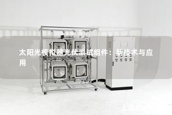 太阳光模拟器光伏测试组件：新技术与应用