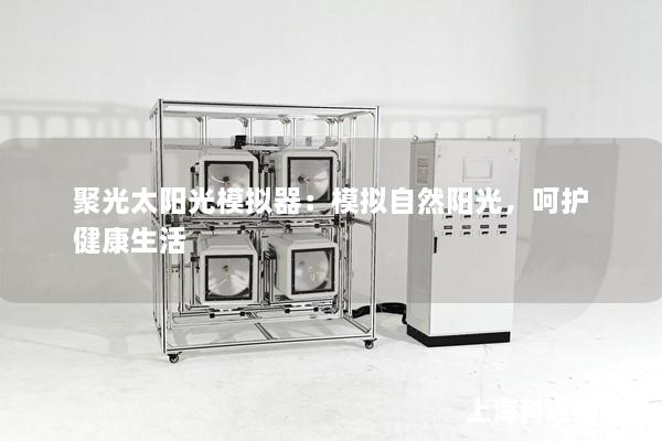 聚光太阳光模拟器：模拟自然阳光，呵护健康生活