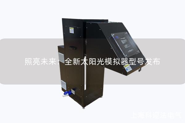 照亮未来：全新太阳光模拟器型号发布