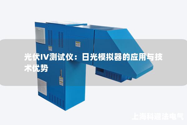 光伏IV测试仪：日光模拟器的应用与技术优势