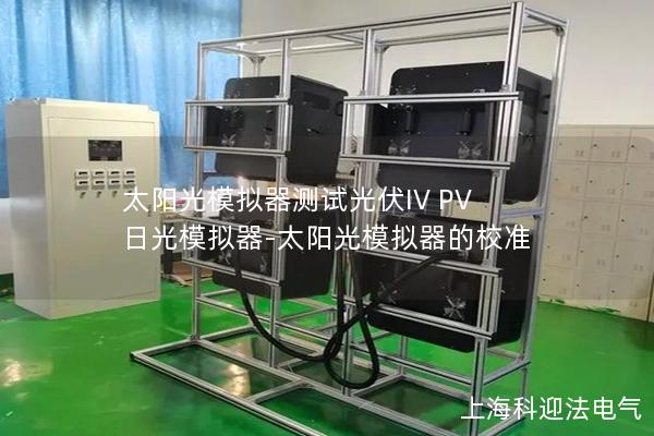 太阳光模拟器测试光伏IV PV 日光模拟器-太阳光模拟器的校准