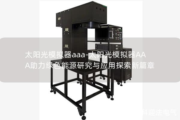 太阳光模拟器aaa-太阳光模拟器AAA助力绿色能源研究与应用探索新篇章