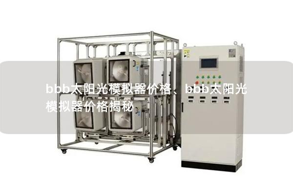 bbb太阳光模拟器价格、bbb太阳光模拟器价格揭秘