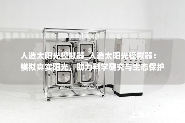 人造太阳光模拟器_人造太阳光模拟器：模拟真实阳光，助力科学研究与生态保护