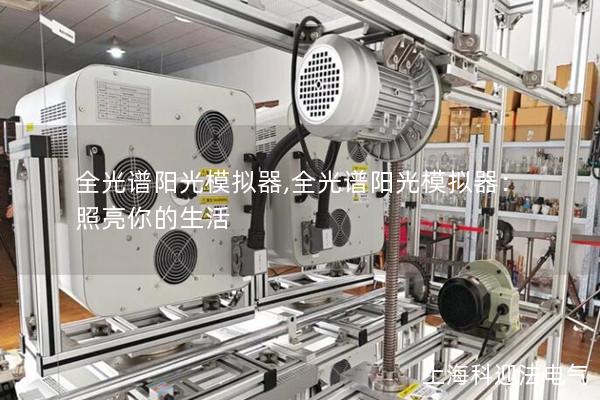 全光谱阳光模拟器,全光谱阳光模拟器:照亮你的生活 全光谱阳光模拟器,全光谱阳光模拟器:照亮你的生活