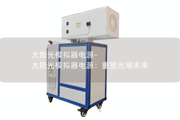 太阳光模拟器电源-太阳光模拟器电源：重塑光明未来