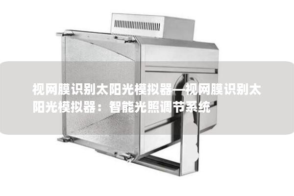 视网膜识别太阳光模拟器—视网膜识别太阳光模拟器:智能光照调节系统 视网膜识别太阳光模拟器—视网膜识别太阳光模拟器:智能光照调节系统