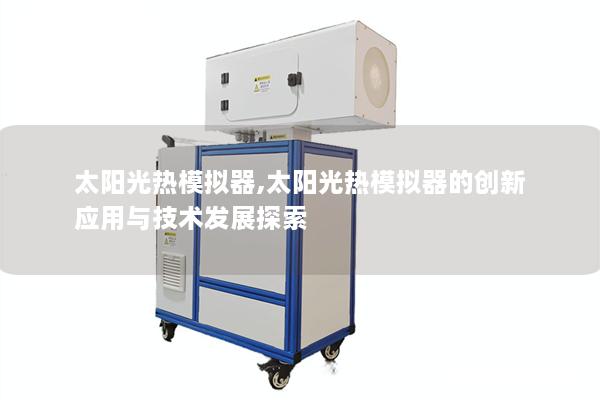 太阳光热模拟器,太阳光热模拟器的创新应用与技术发展探索
