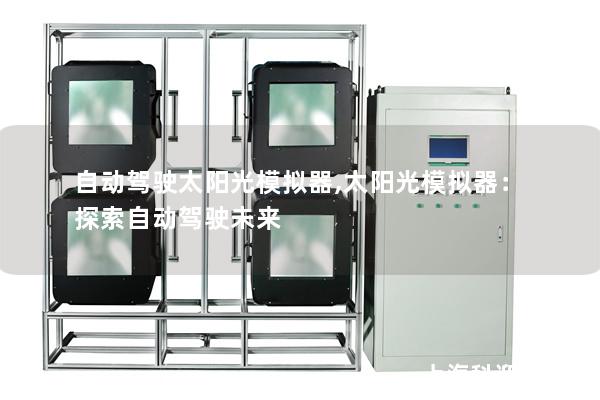 自动驾驶太阳光模拟器,太阳光模拟器:探索自动驾驶未来 自动驾驶太阳光模拟器,太阳光模拟器:探索自动驾驶未来