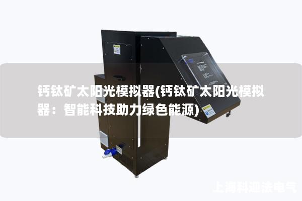 钙钛矿太阳光模拟器(钙钛矿太阳光模拟器:智能科技助力绿色能源) 钙钛矿太阳光模拟器(钙钛矿太阳光模拟器:智能科技助力绿色能源)