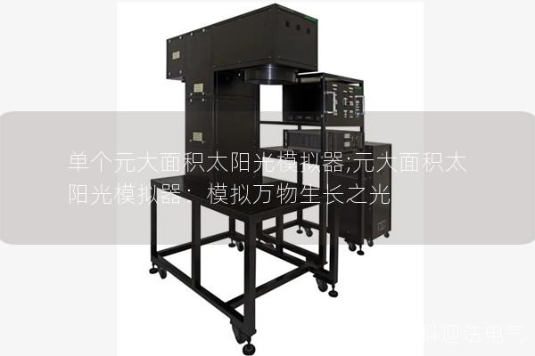 单个元大面积太阳光模拟器;元大面积太阳光模拟器:模拟万物生长之光 单个元大面积太阳光模拟器;元大面积太阳光模拟器:模拟万物生长之光