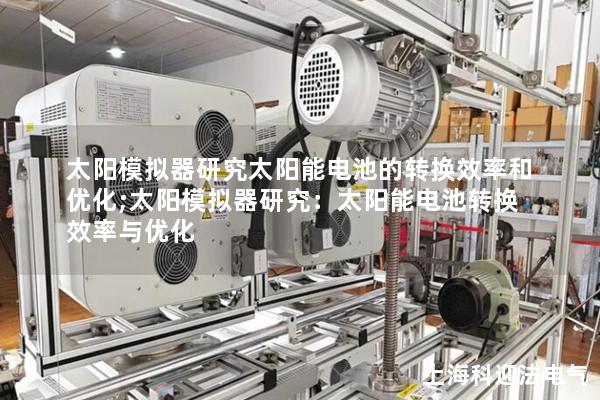 太阳模拟器研究太阳能电池的转换效率和优化;太阳模拟器研究：太阳能电池转换效率与优化