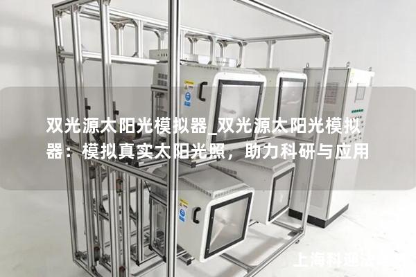 双光源太阳光模拟器_双光源太阳光模拟器：模拟真实太阳光照，助力科研与应用