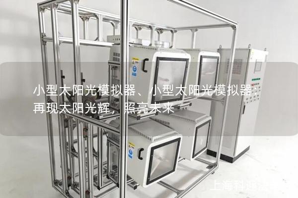 小型太阳光模拟器、小型太阳光模拟器:再现太阳光辉,照亮未来 小型太阳光模拟器、小型太阳光模拟器:再现太阳光辉,照亮未来