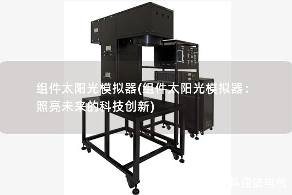 组件太阳光模拟器(组件太阳光模拟器：照亮未来的科技创新)