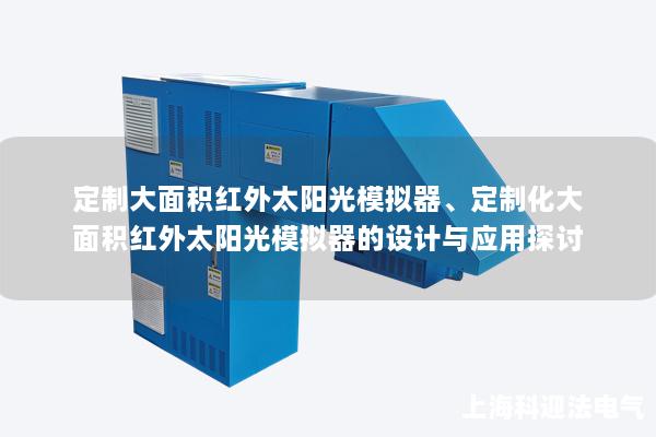 定制大面积红外太阳光模拟器、定制化大面积红外太阳光模拟器的设计与应用探讨