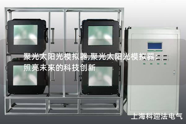 聚光太阳光模拟器,聚光太阳光模拟器:照亮未来的科技创新 聚光太阳光模拟器,聚光太阳光模拟器:照亮未来的科技创新