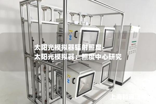 太阳光模拟器辐射照度-太阳光模拟器：照度中心研究