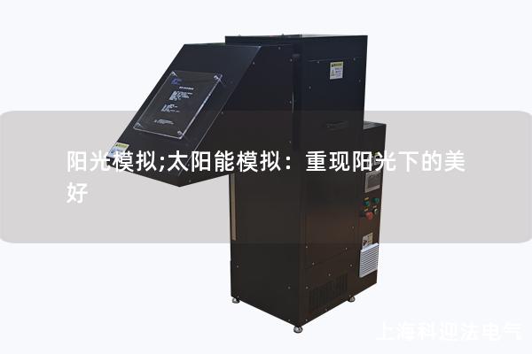 阳光模拟;太阳能模拟:重现阳光下的美好 阳光模拟;太阳能模拟:重现阳光下的美好