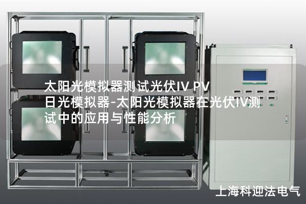 太阳光模拟器测试光伏IV PV 日光模拟器-太阳光模拟器在光伏IV测试中的应用与性能分析