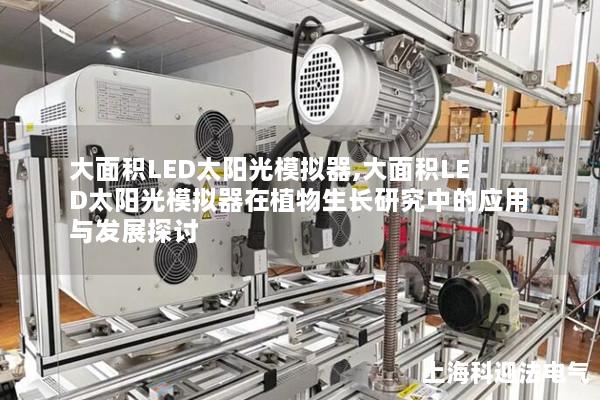 大面积LED太阳光模拟器,大面积LED太阳光模拟器在植物生长研究中的应用与发展探讨