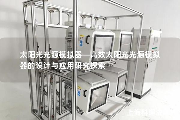 太阳光光源模拟器—高效太阳光光源模拟器的设计与应用研究探索