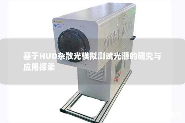 基于HUD杂散光模拟测试光源的研究与应用探索 基于HUD杂散光模拟测试光源的研究与应用探索