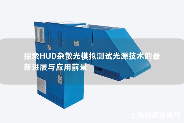 探索HUD杂散光模拟测试光源技术的最新进展与应用前景 探索HUD杂散光模拟测试光源技术的最新进展与应用前景