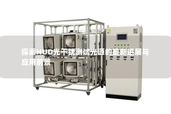 探索HUD光干扰测试光源的最新进展与应用前景