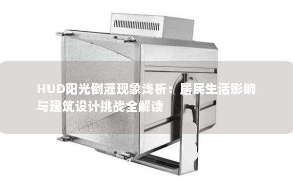 HUD阳光倒灌现象浅析:居民生活影响与建筑设计挑战全解读 HUD阳光倒灌现象浅析:居民生活影响与建筑设计挑战全解读