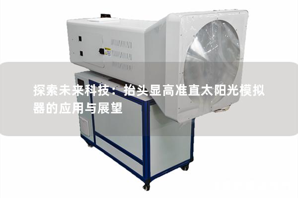 探索未来科技:抬头显高准直太阳光模拟器的应用与展望 探索未来科技:抬头显高准直太阳光模拟器的应用与展望
