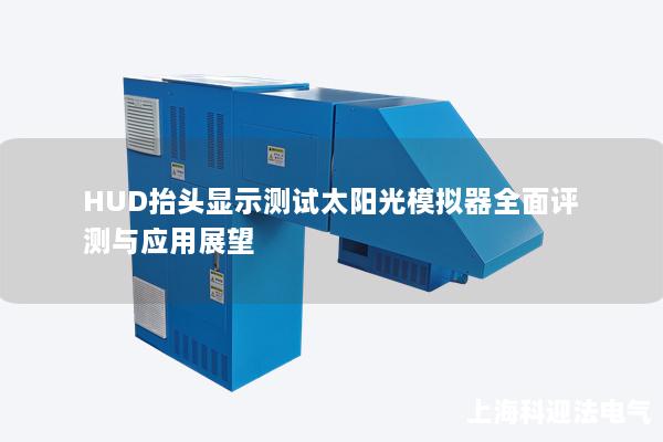 HUD抬头显示测试太阳光模拟器全面评测与应用展望 HUD抬头显示测试太阳光模拟器全面评测与应用展望
