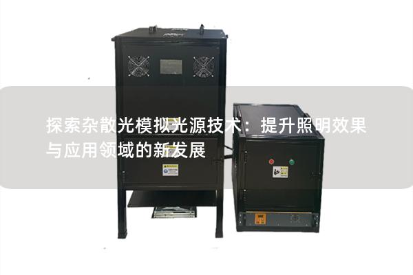 探索杂散光模拟光源技术：提升照明效果与应用领域的新发展