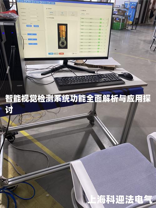 智能视觉检测系统功能全面解析与应用探讨 智能视觉检测系统功能全面解析与应用探讨