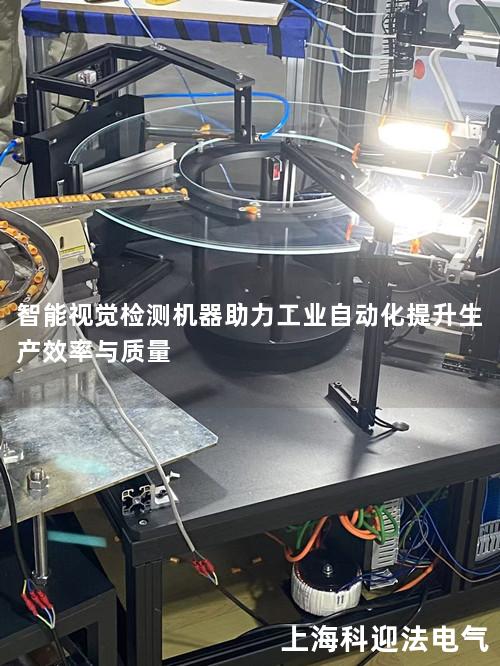 智能视觉检测机器助力工业自动化提升生产效率与质量